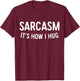 Sarcasm It's How I Hug Shirt Funny Men Women Kids Sarcastic T-Shirt - T-Shirt | Maroon