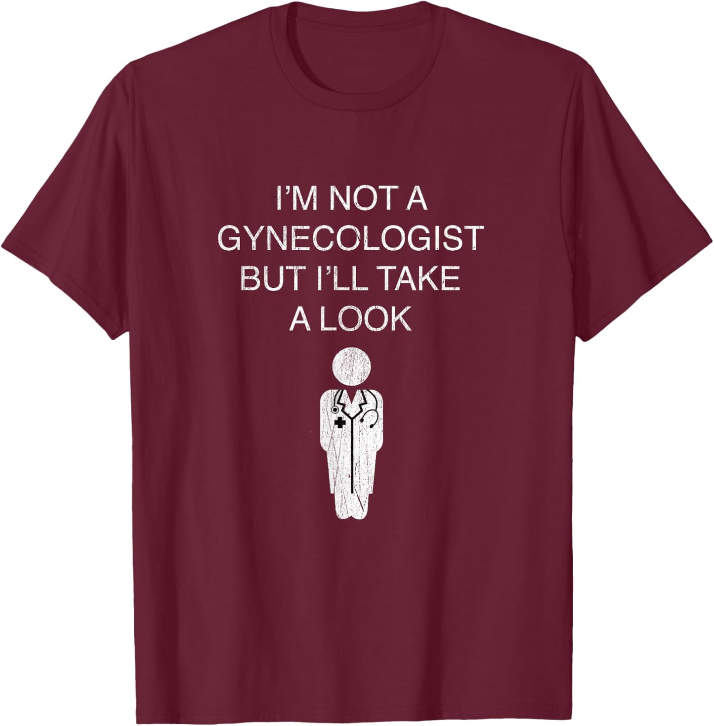 Funny I'm Not A Gynecologist But I'll Take A Look T-Shirt - T-Shirt | Maroon
