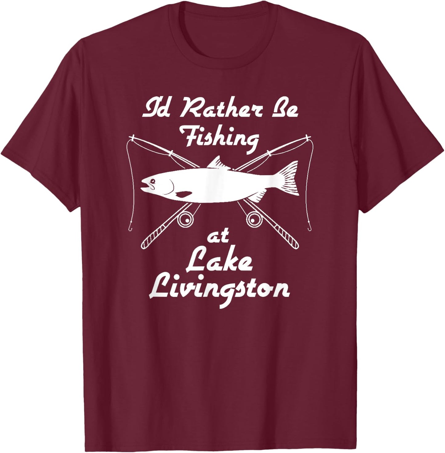 Lake Livingston Fishing Funny Rod Fish Shirt T-Shirt - T-Shirt | Maroon