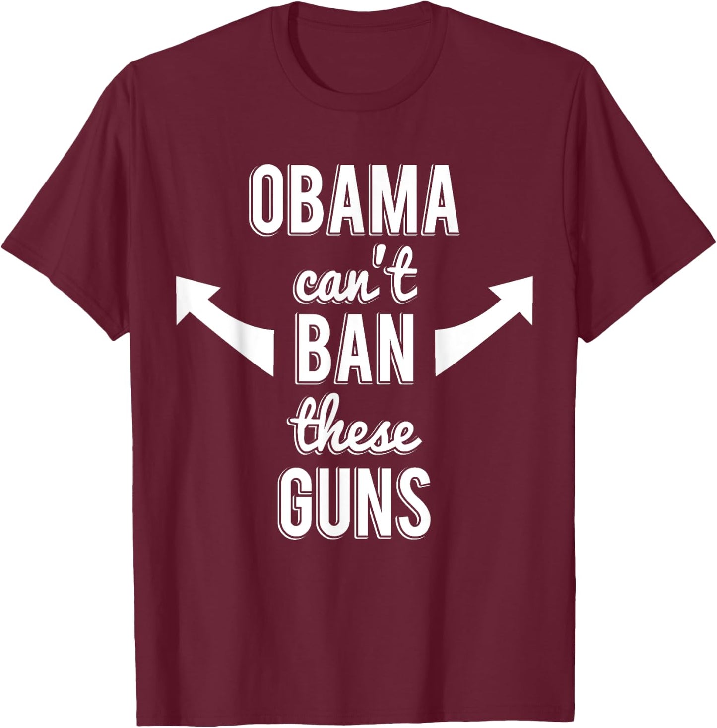 Barack Obama Can't Ban These Guns T-Shirt - T-Shirt | Maroon