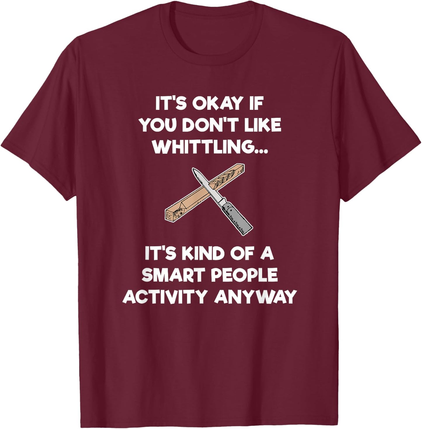 Whittling Gift - Funny Whittler Smart - Whittle T-Shirt - T-Shirt | Maroon