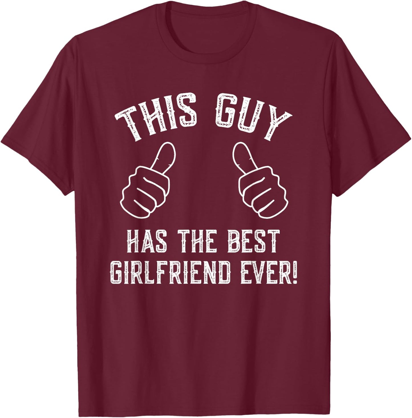 This Guy Has The Best Girlfriend Ever! T-Shirt - T-Shirt | Maroon