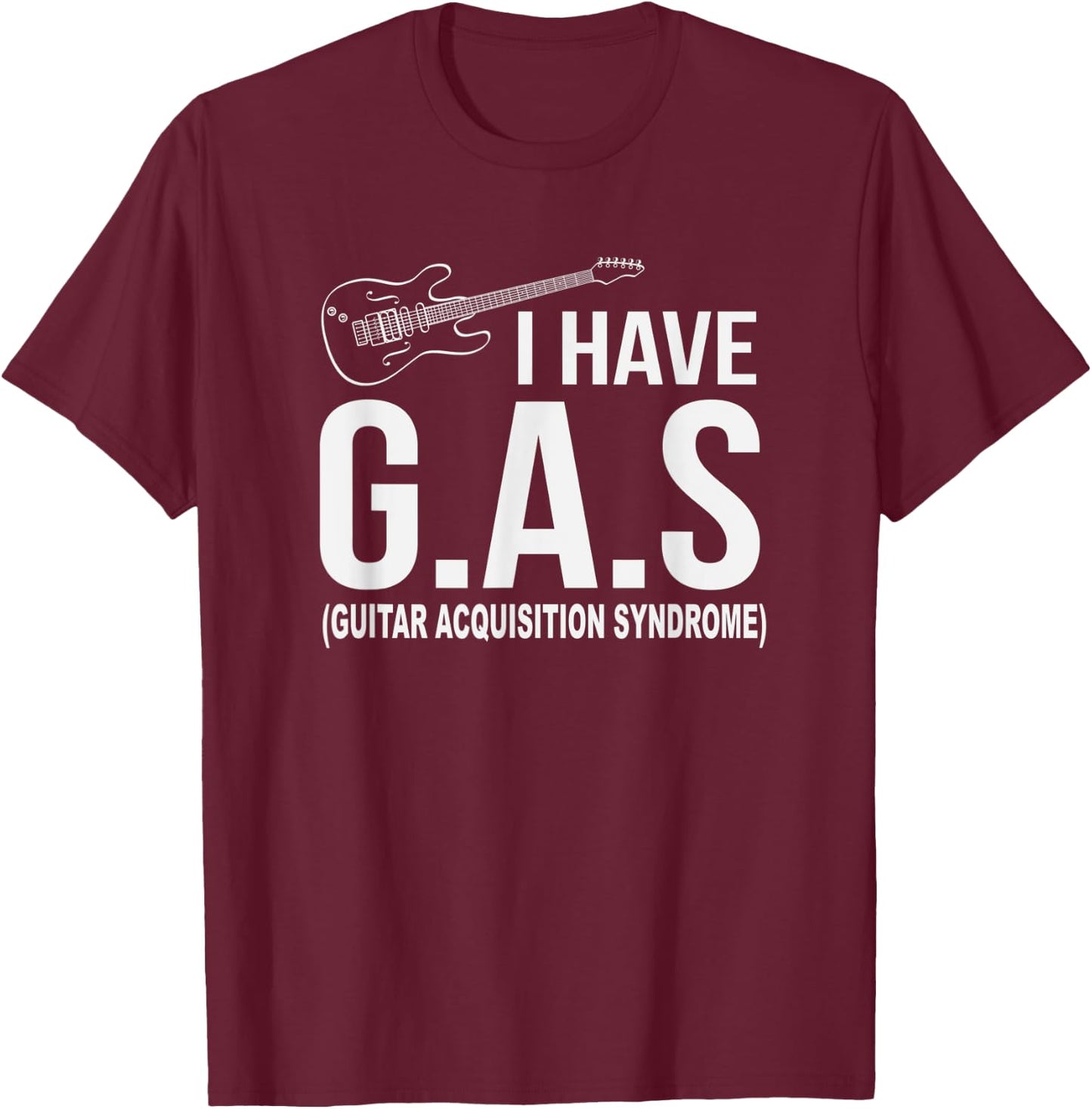 I Have GAS - Guitar Acquisition Syndrome Musician T-Shirt - T-Shirt | Maroon