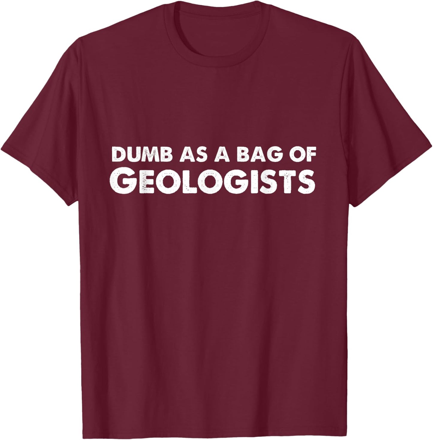 Dumb As A Bag of Geologists T-Shirt - T-Shirt | Maroon