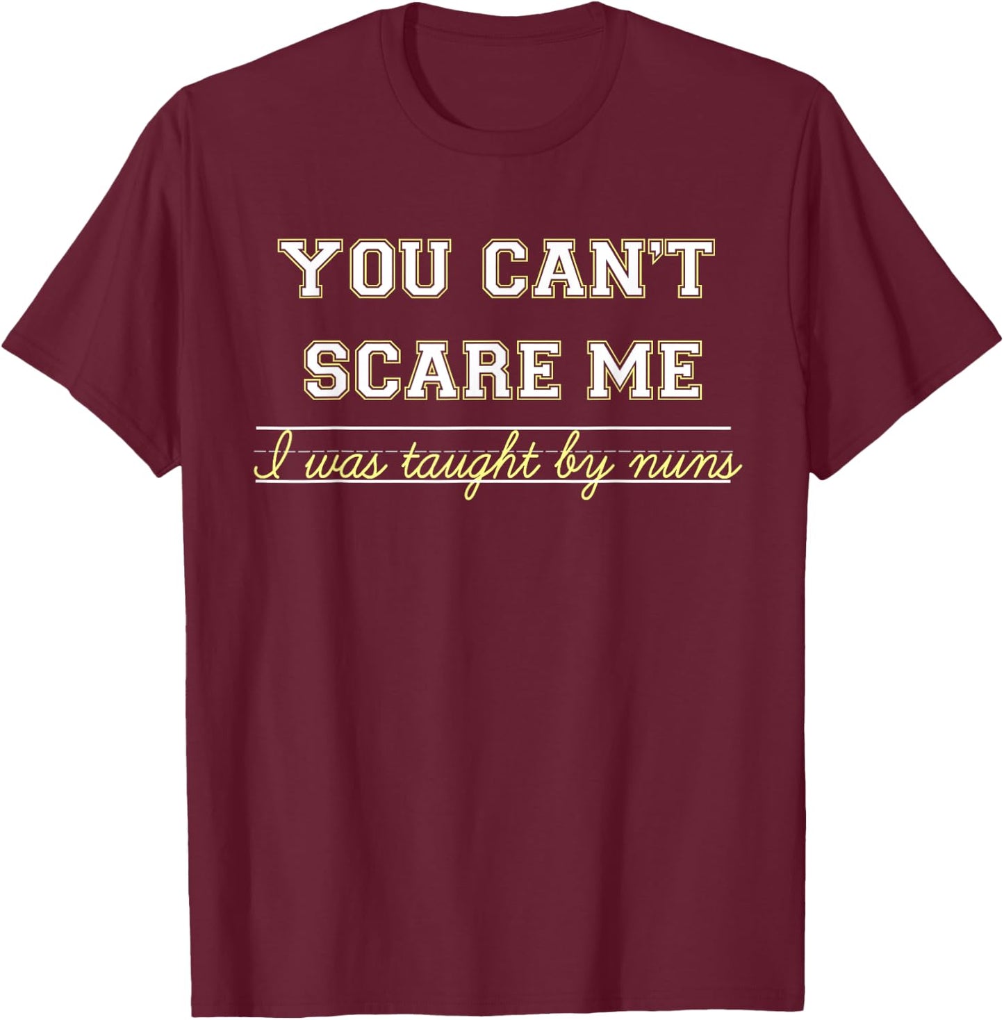 You Don't Scare Me, I Was Taught By Nuns T-Shirt - T-Shirt | Maroon