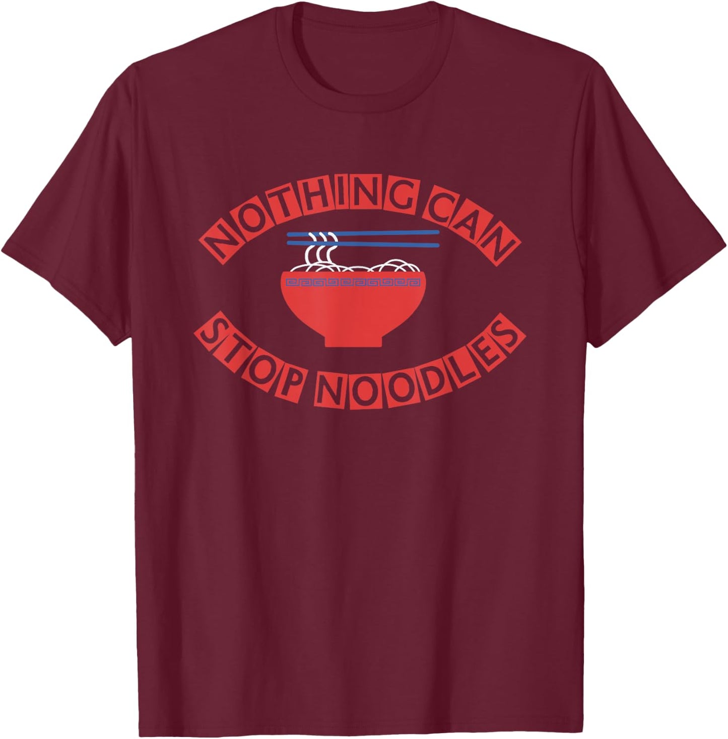 NOTHING CAN STOP NOODLES (noodles, chopsticks, bowl ) T-Shirt - T-Shirt | Maroon