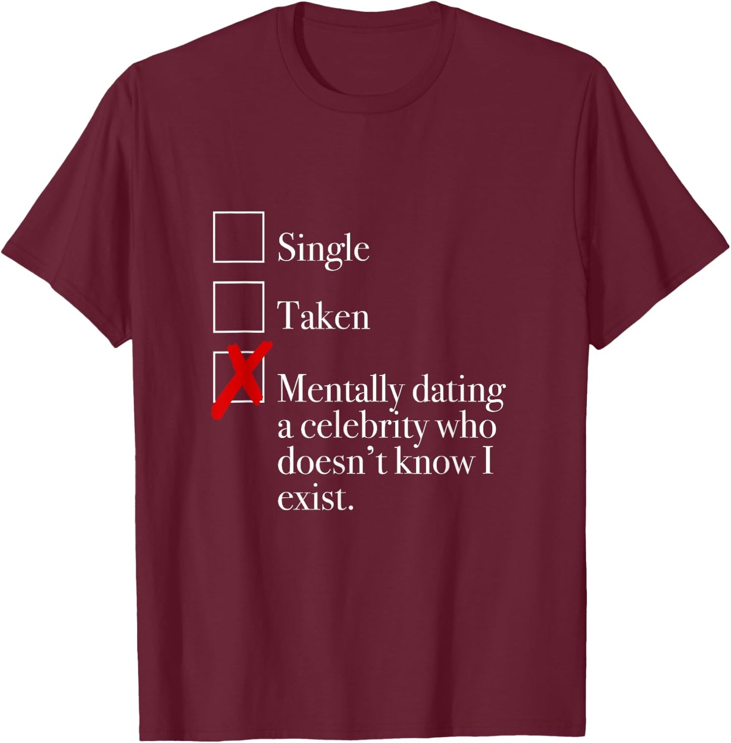 "Mentally Dating A Celebrity Who Doesn't Know I Exist." T-Shirt - T-Shirt | Maroon