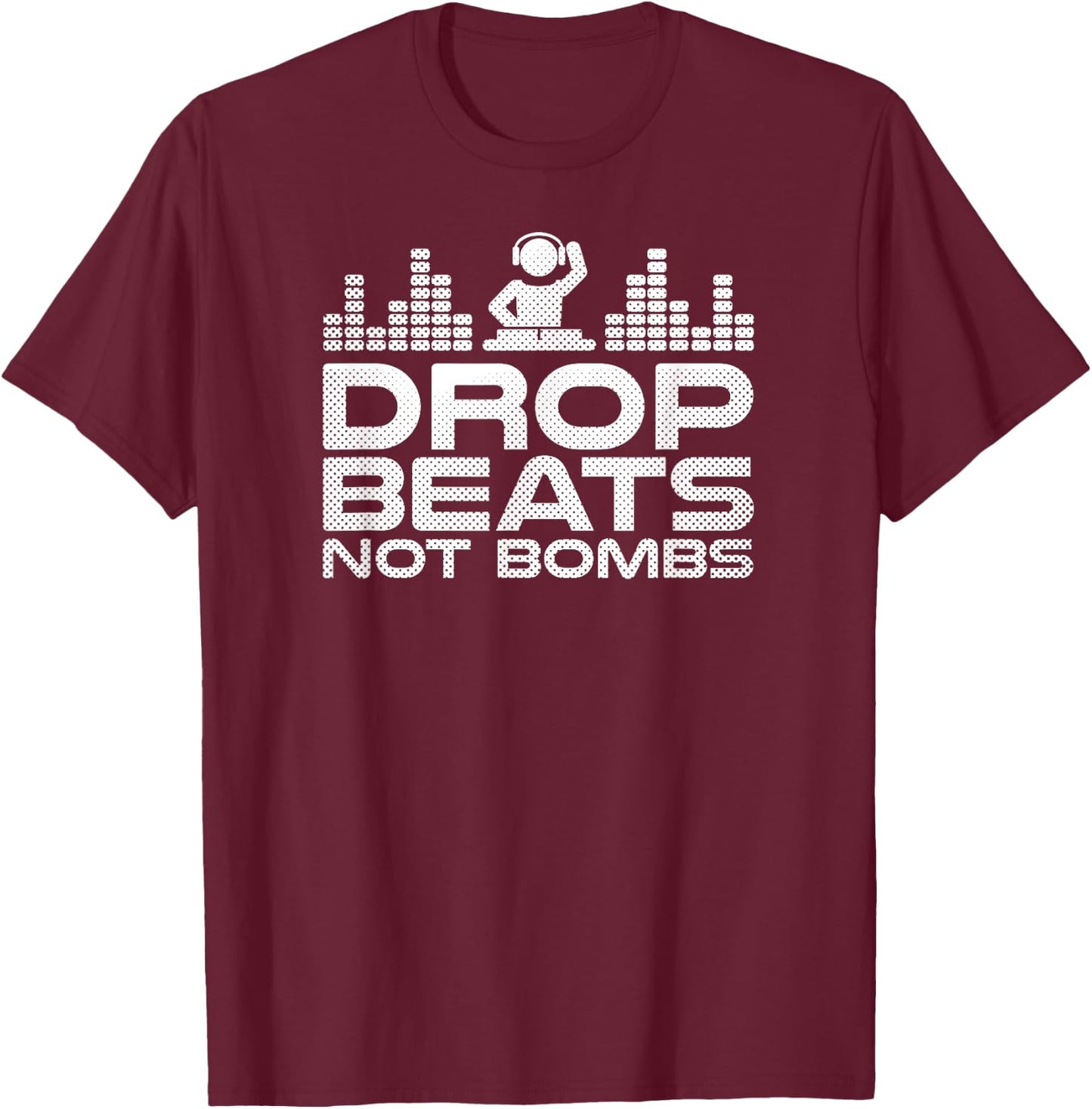 Drop Beats Not Bombs Deejay Dj Edm Party T-Shirt - T-Shirt | Maroon
