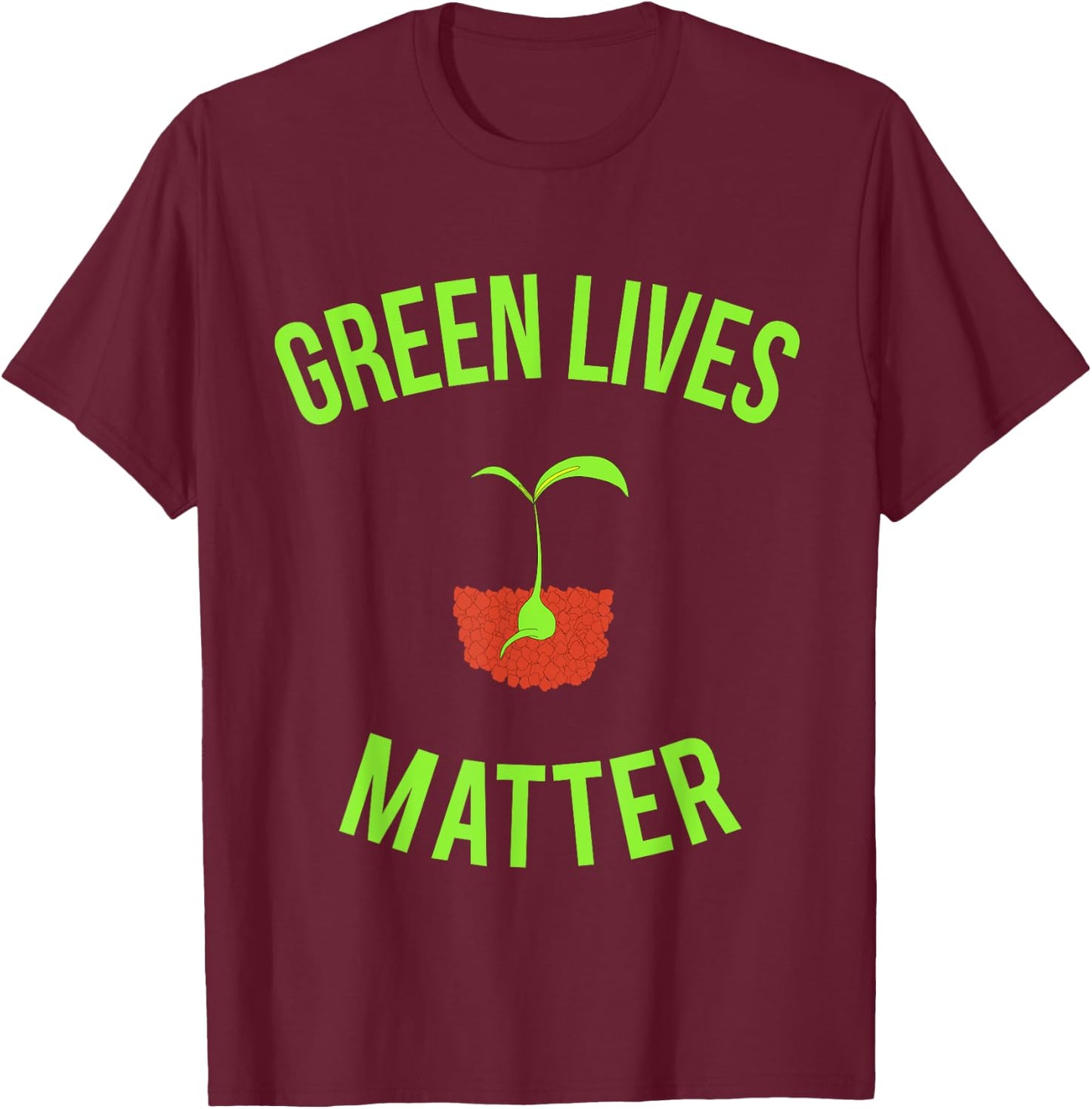 Green Lives Matter - Funny Arbor Day Gardening T-Shirt - T-Shirt | Maroon