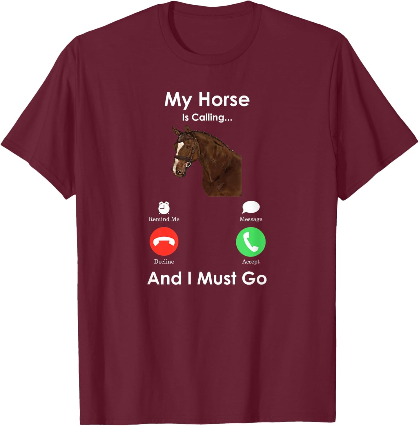 My Horse Is Calling And I Must Go - Fun Horse T-Shirt - T-Shirt | Maroon