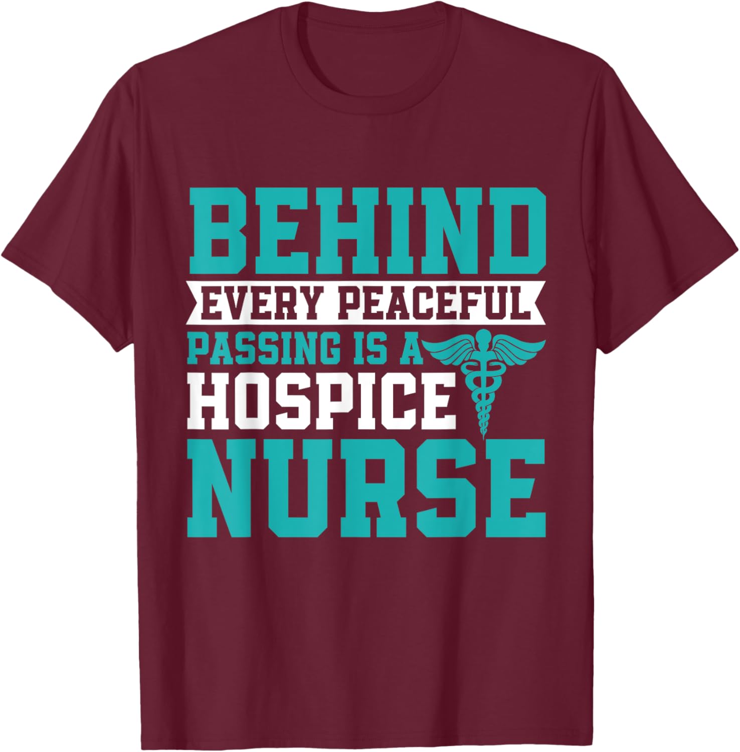 Behind Every Peaceful Passing is a Hospice Nurse T-Shirt - T-Shirt | Maroon