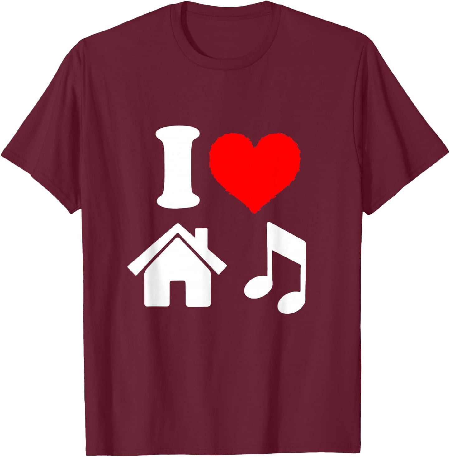 I Love House Music i Heart House Music Shirt T-Shirt - T-Shirt | Maroon