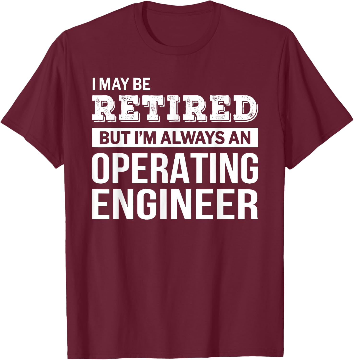 Retired Operating Engineer Funny Retirement Gift T-Shirt - T-Shirt | Maroon