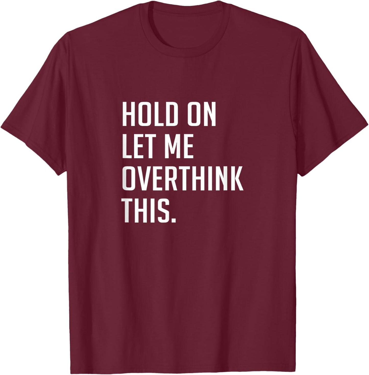 Hold on let me overthink this. T-Shirt - T-Shirt | Maroon