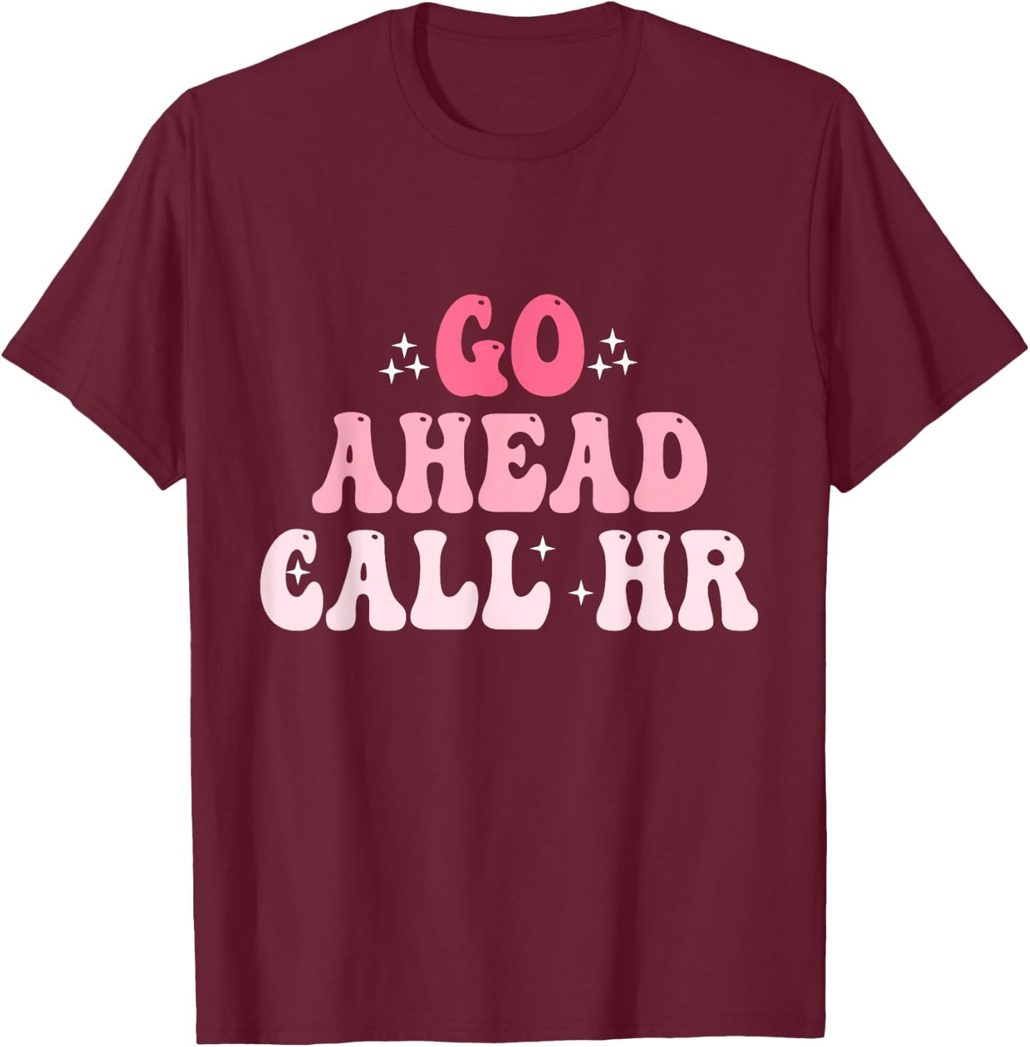 Groovy Go Ahead Call HR Funny Sarcastic Quote HR T-Shirt - T-Shirt | Maroon