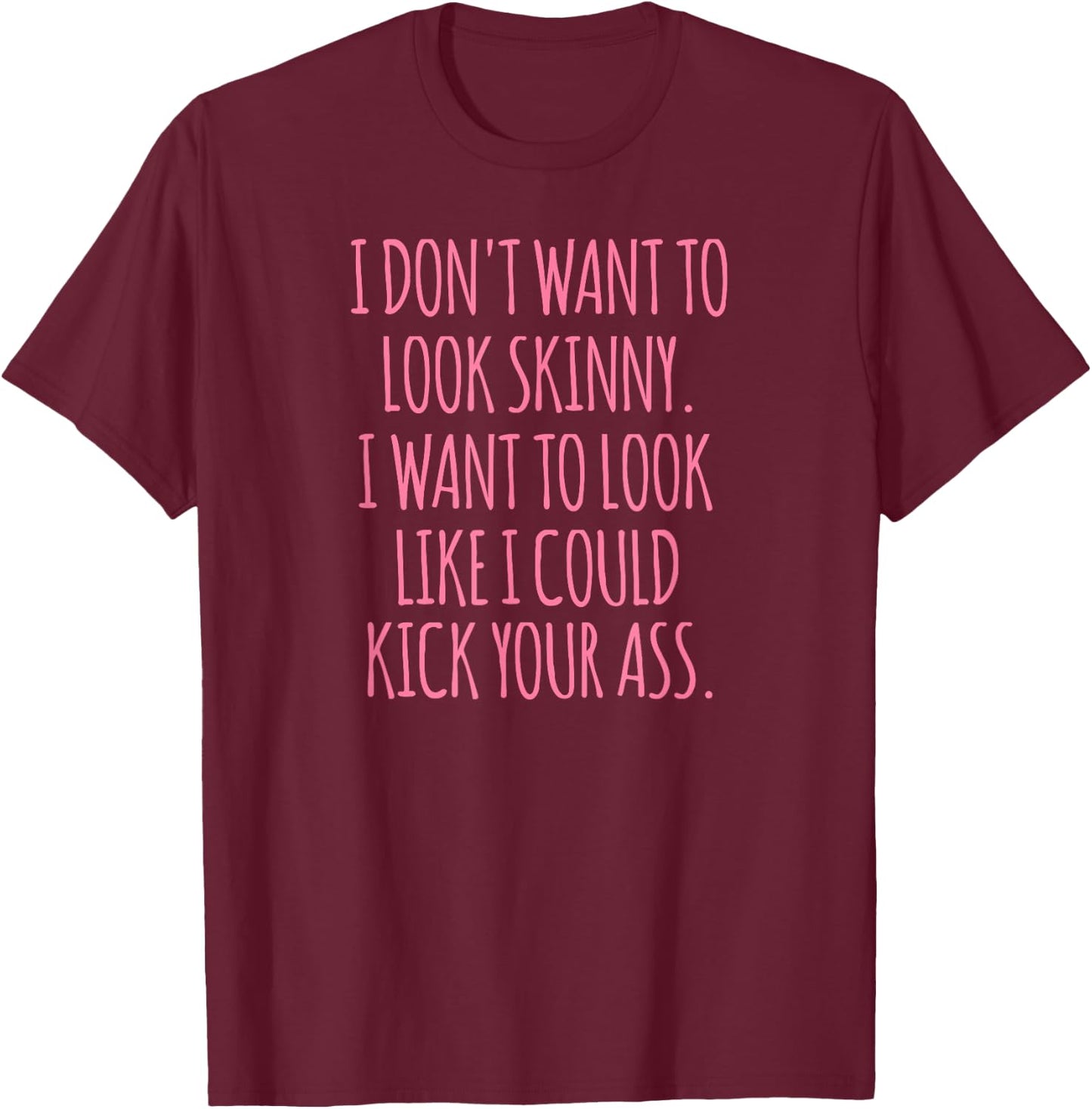 Funny As Shirt -Adults Black Modern Funny I Don't Want to Look Skinny Workout Shirt T-Shirt - T-Shirt | Maroon