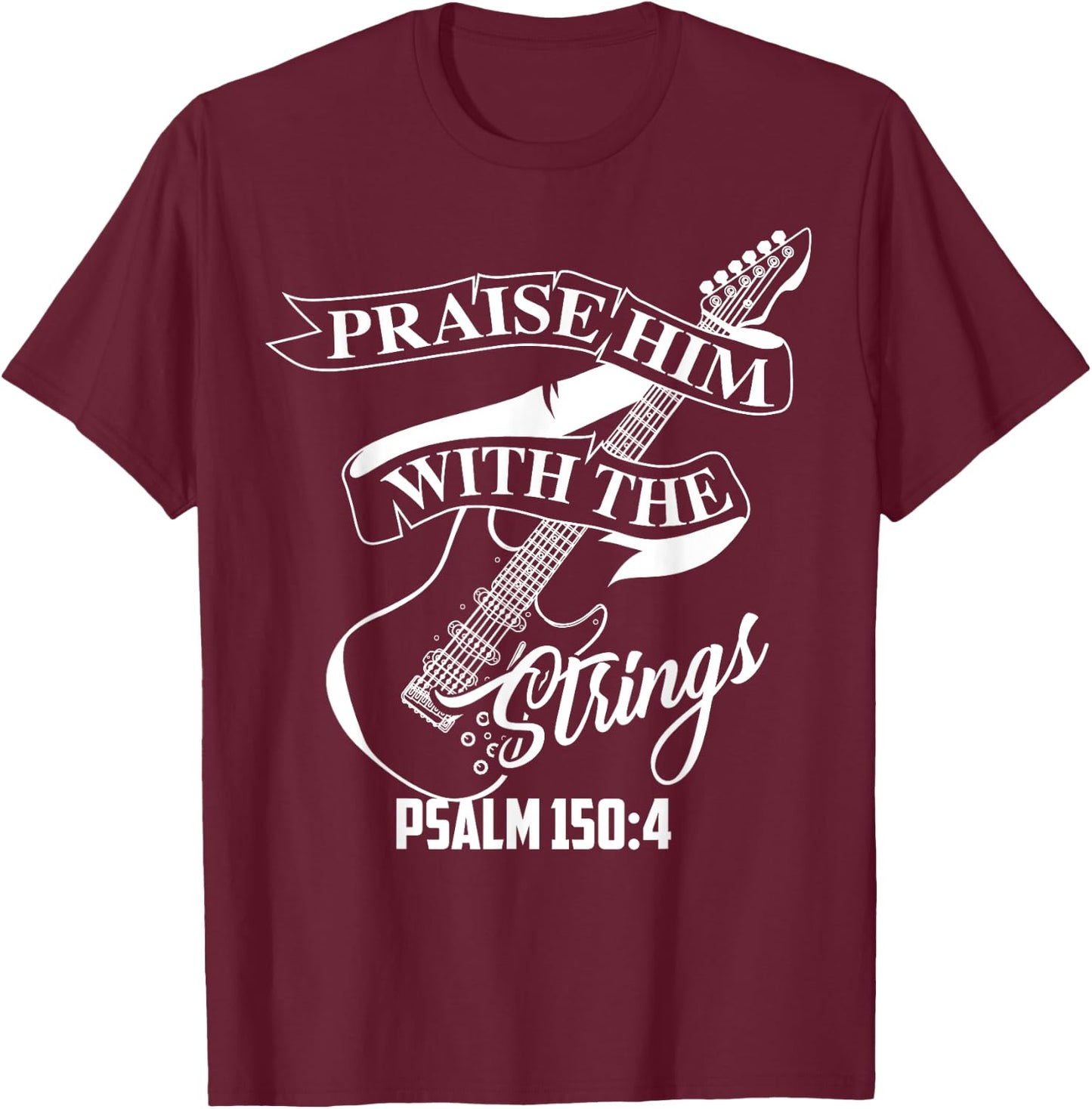 Praise Him With The Strings Psalm 150:4 Funny Guitarist Gift T-Shirt - T-Shirt | Maroon