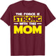 The Force Is Strong With This My Mom T Shirt. Mother's Day T-Shirt - T-Shirt | Maroon