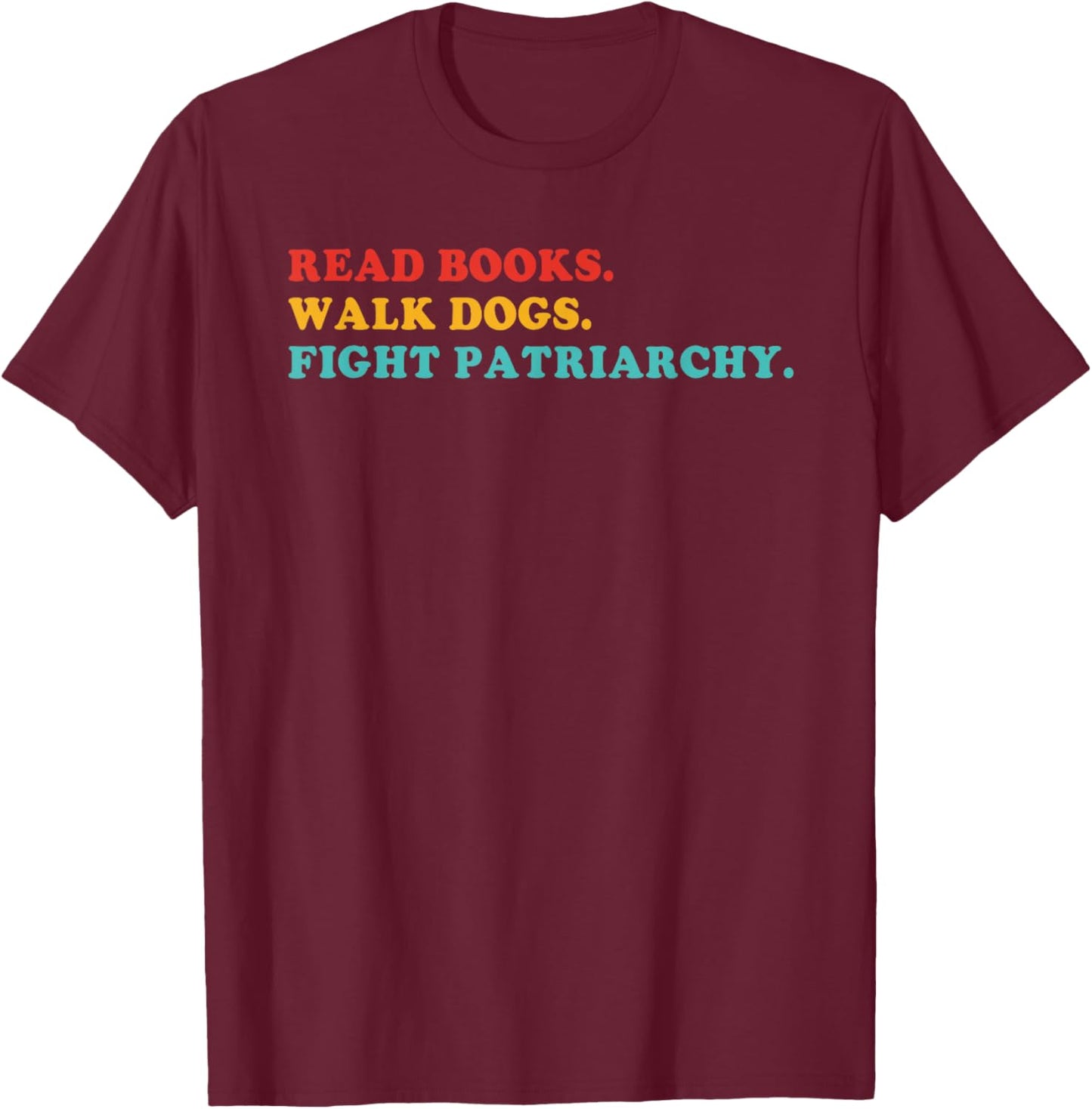 Read Books. Walk Dogs. Fight Fascists T-Shirt - T-Shirt | Maroon
