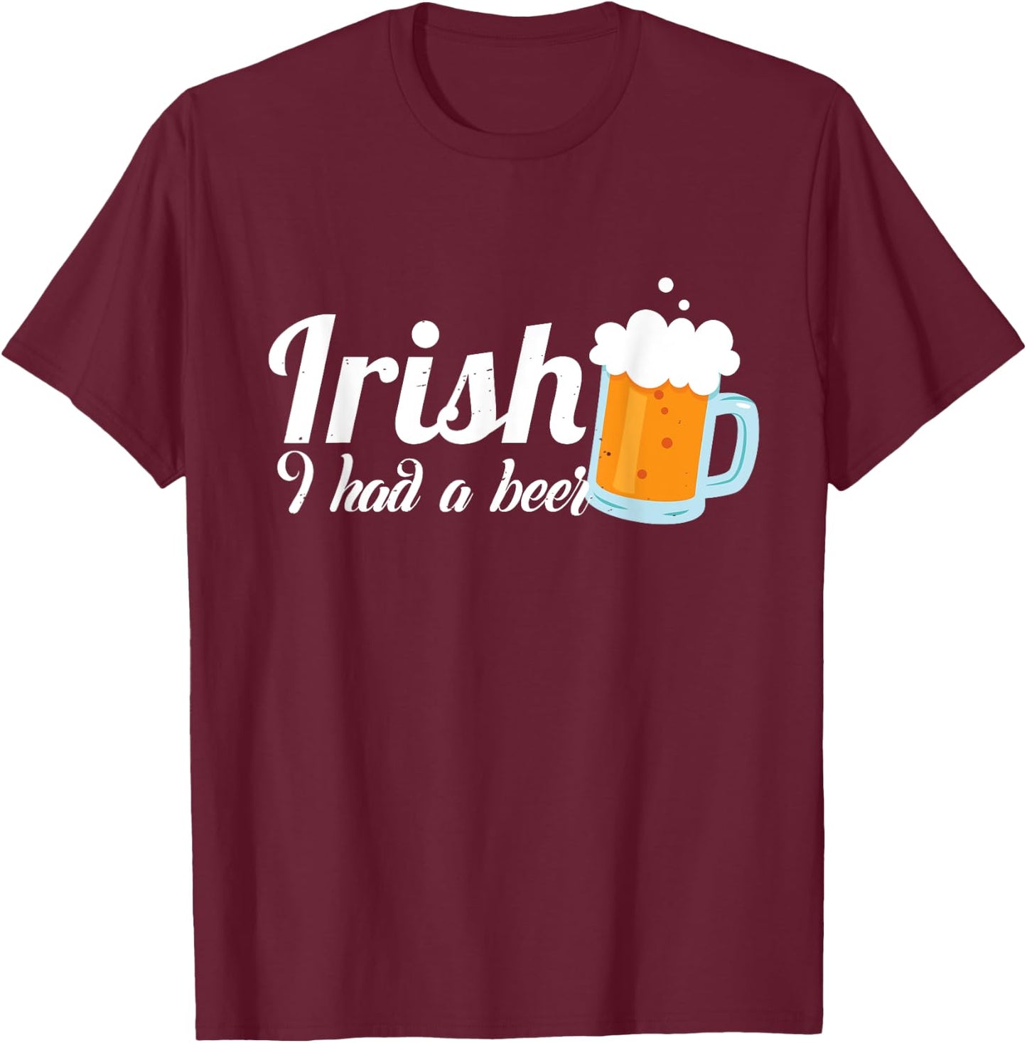 Irish I Had A Beer - Irish St.Patrick's Day Gift T-Shirt - T-Shirt | Maroon