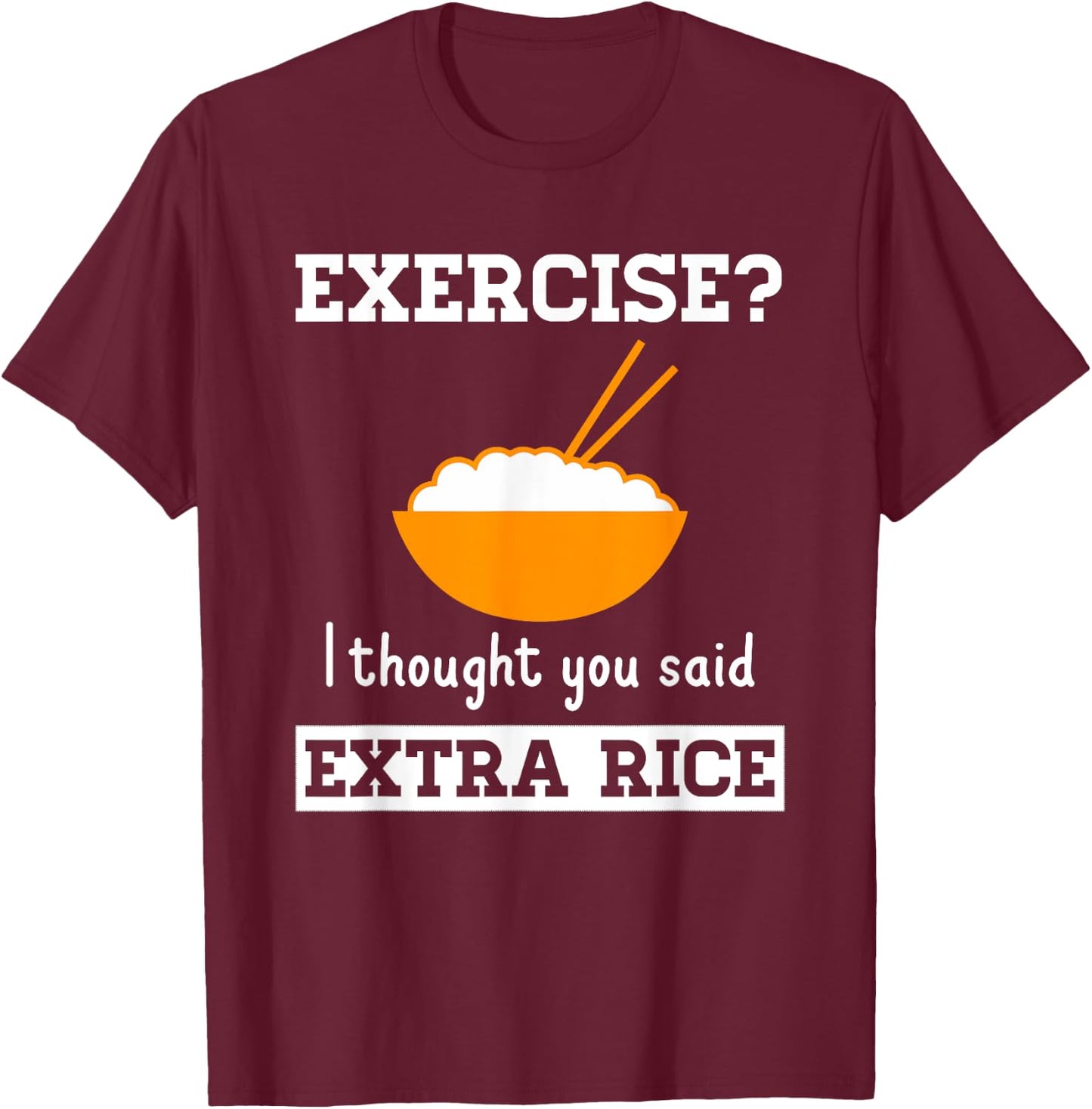 The Rice Stuff Designs Shop Exercise I Thought You Said Extra Rice Funny Asian T-Shirt - T-Shirt | Maroon
