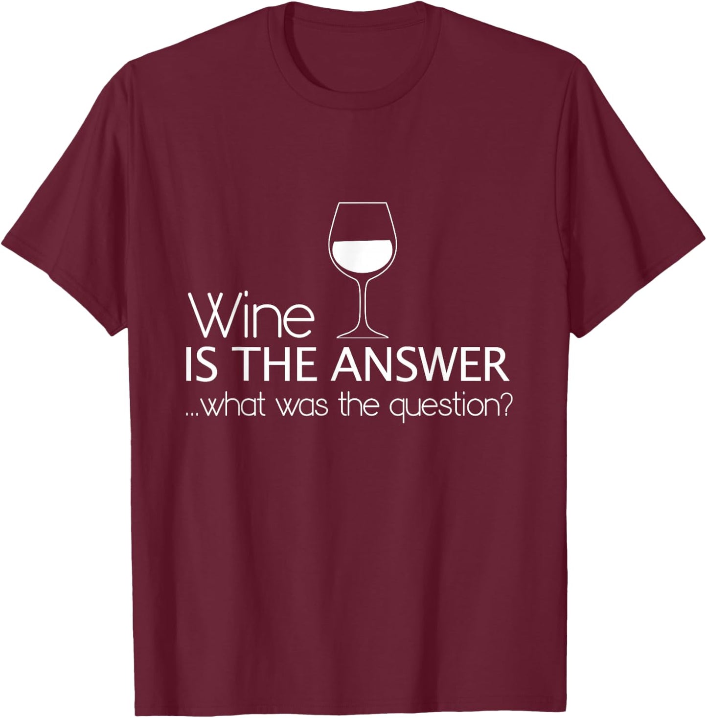 Wine Is The Answer What Was The Question? T-Shirt - T-Shirt | Maroon