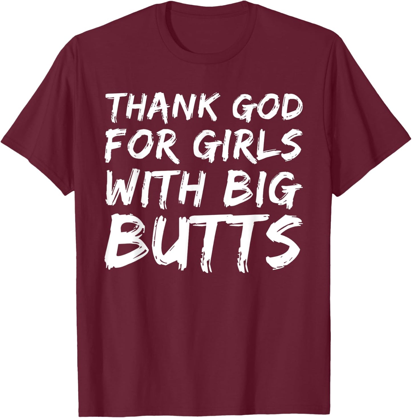 Thank God For Girls With Big Butts Funny T-Shirt - T-Shirt | Maroon