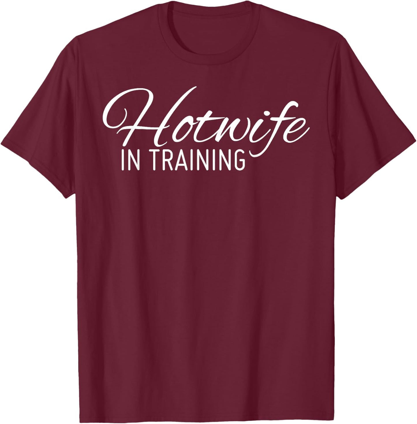 Hotwife In Training Shirt T-Shirt - T-Shirt | Maroon