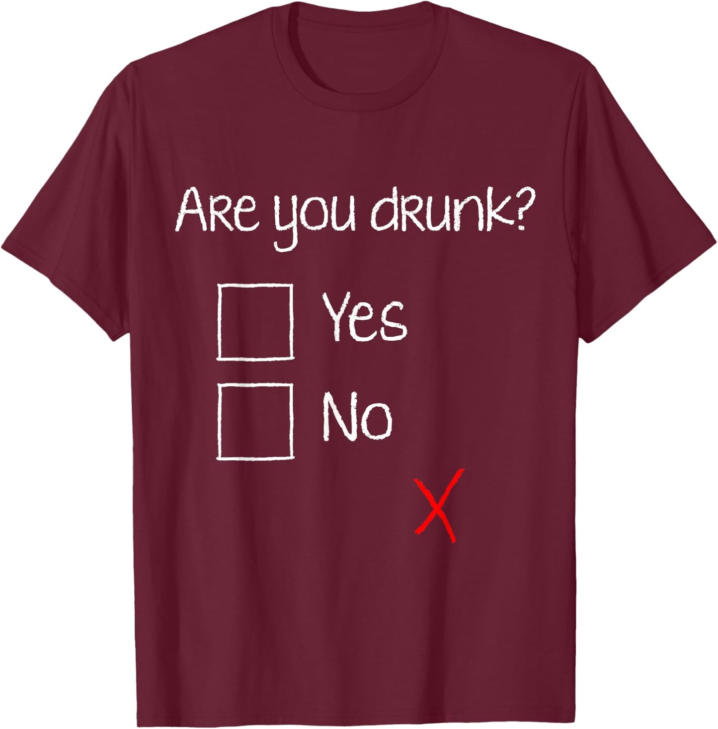 Are You Drunk? Yes No Sober Question Funny Shirt T-Shirt - T-Shirt | Maroon