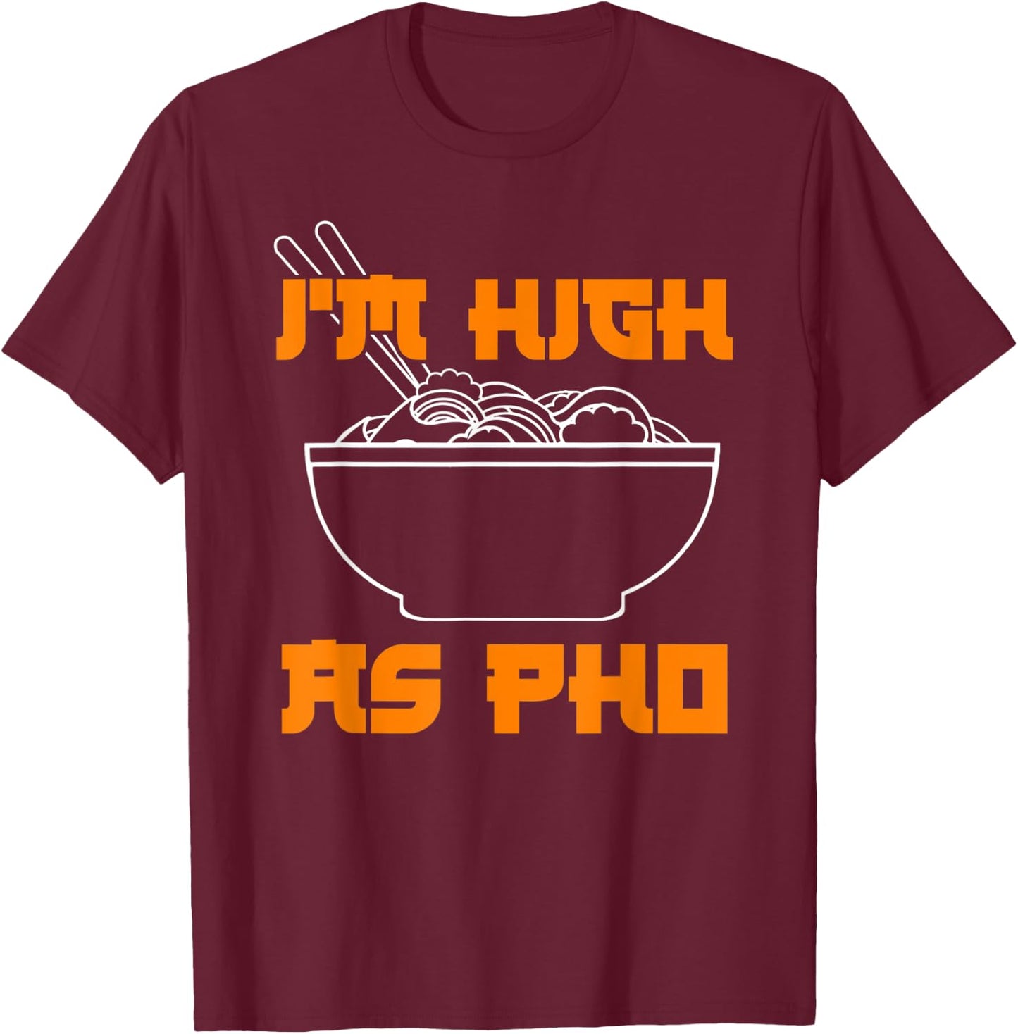 Pho Shirt Im High As Pho Weed Shirt Cannabis Pun Shirts T-Shirt - T-Shirt | Maroon