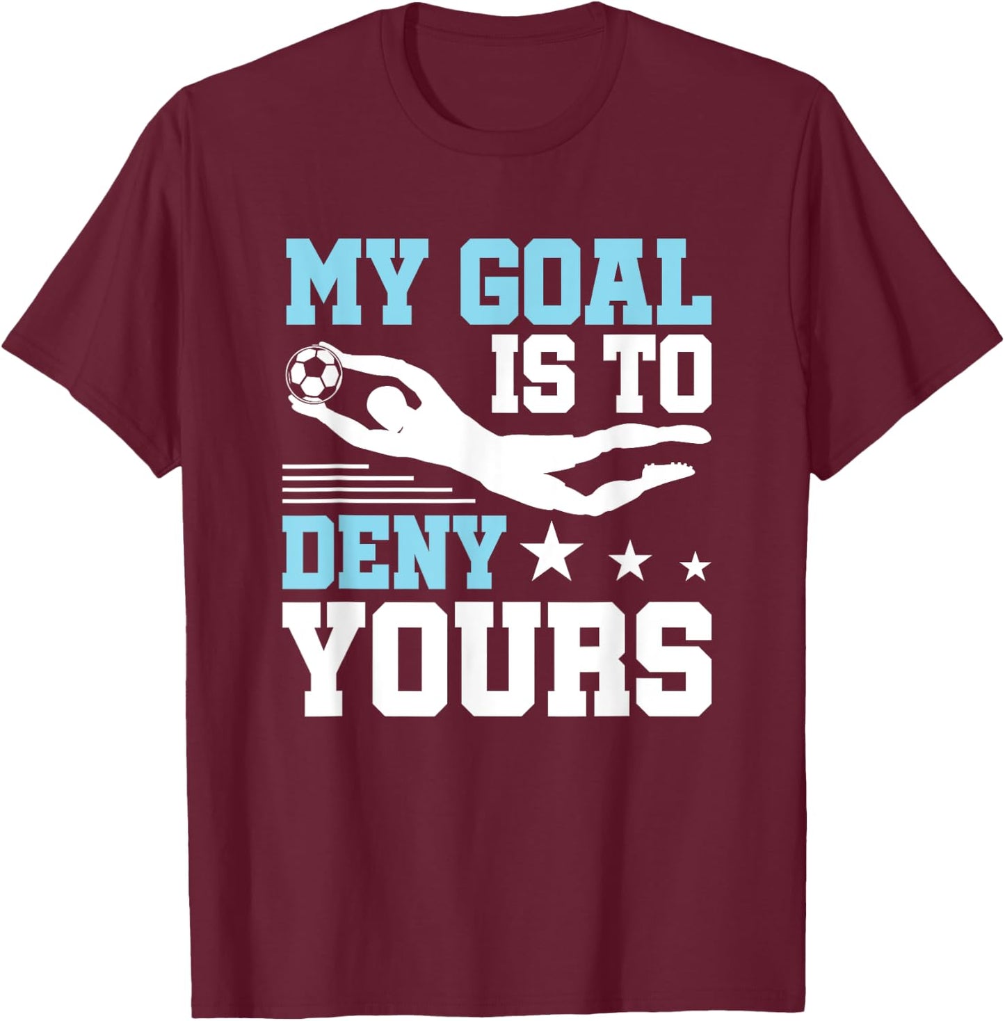 Soccer Keeper Goalie Funny, My Goal To Deny Yours T-Shirt - T-Shirt | Maroon
