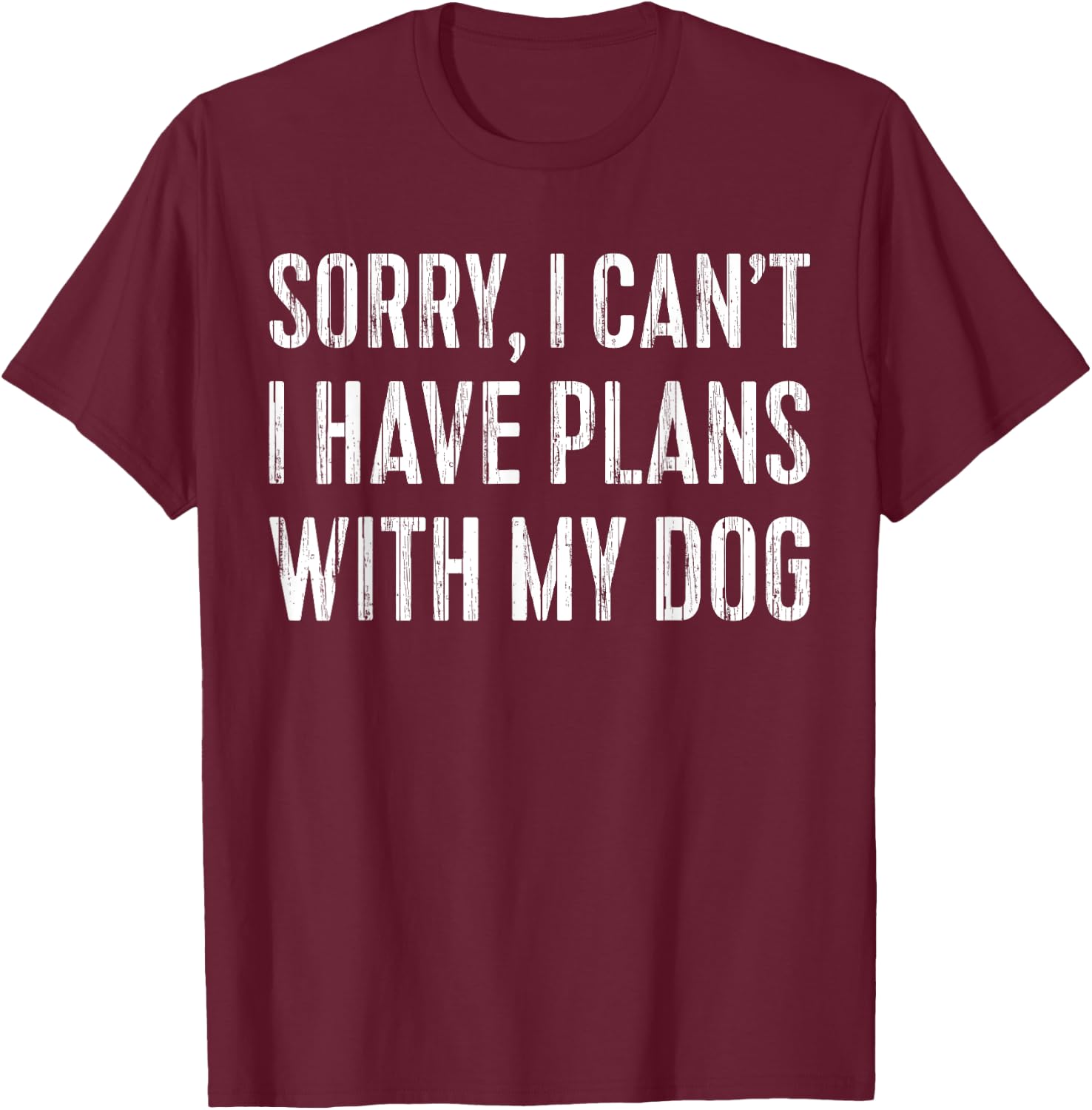 Sorry, I Can't I Have Plans With My Dog Pet Lover T-Shirt - T-Shirt | Maroon