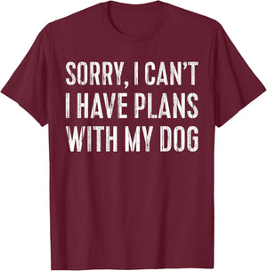 Sorry, I Can't I Have Plans With My Dog Pet Lover T-Shirt - T-Shirt | Maroon