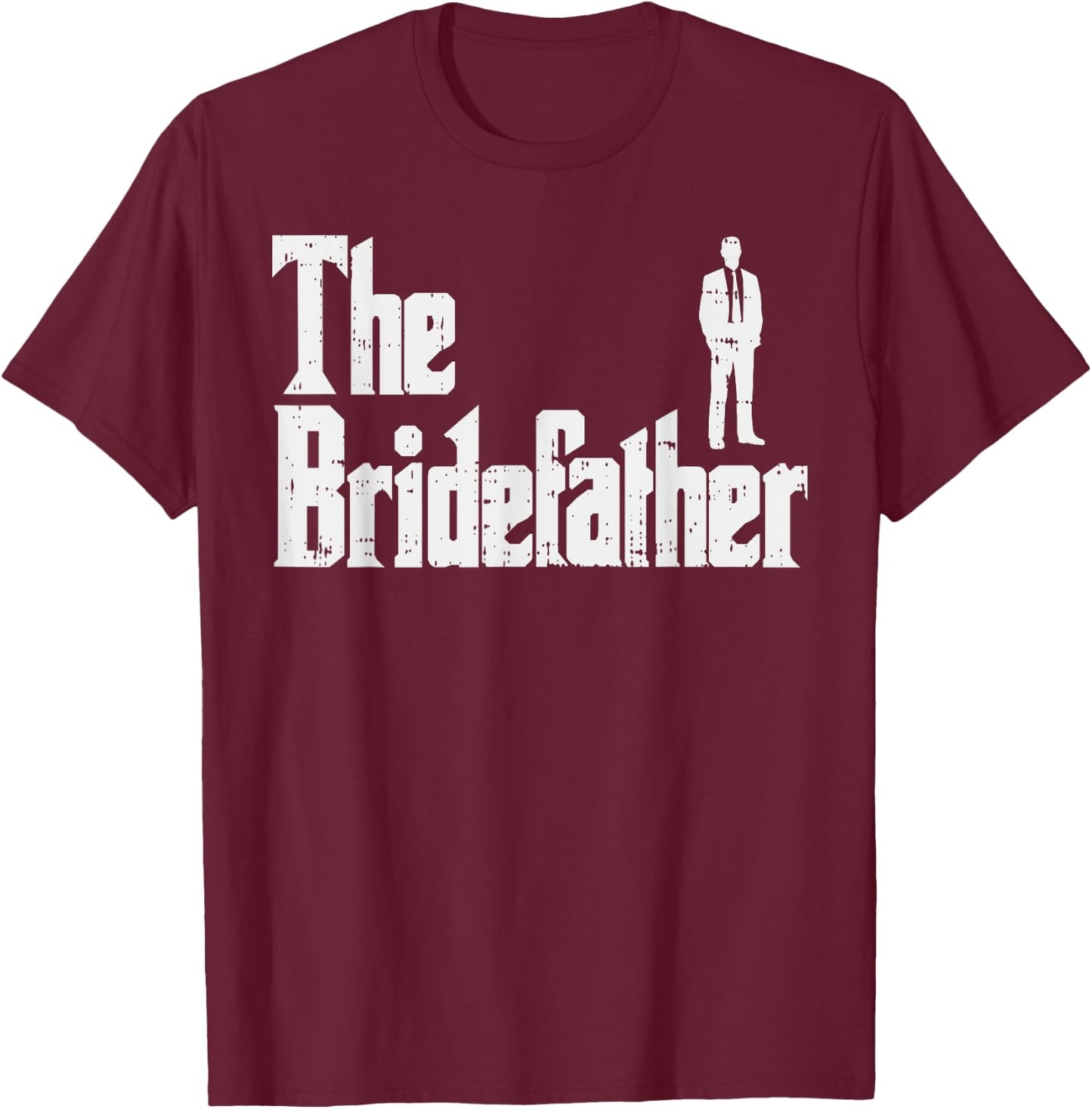 The Bridefather Father Of Bride Dad Wedding Rehearsal Dinner T-Shirt - T-Shirt | Maroon
