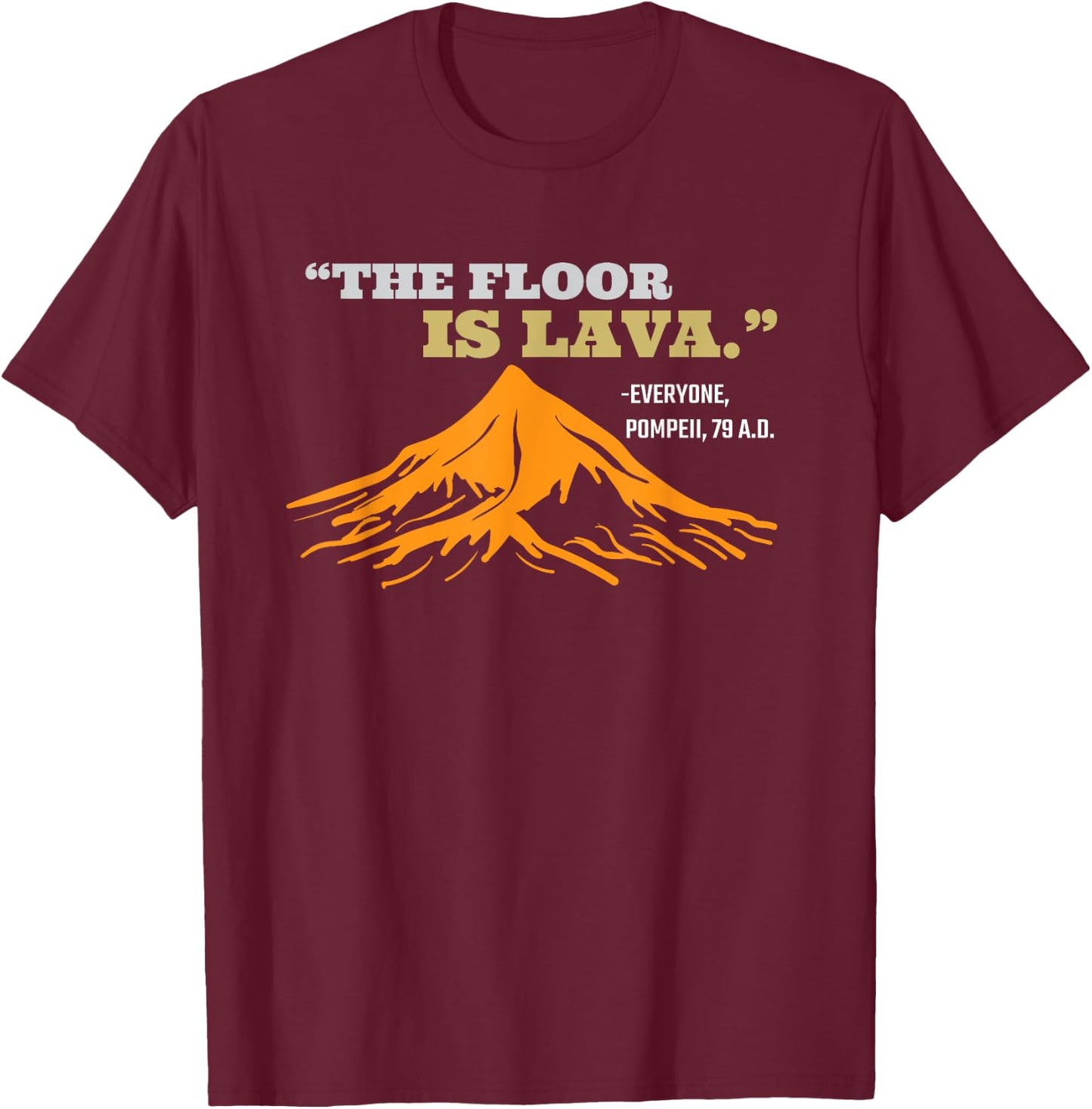 The Floor Is Lava Pompeii Funny Saying History Pun T-Shirt - T-Shirt | Maroon