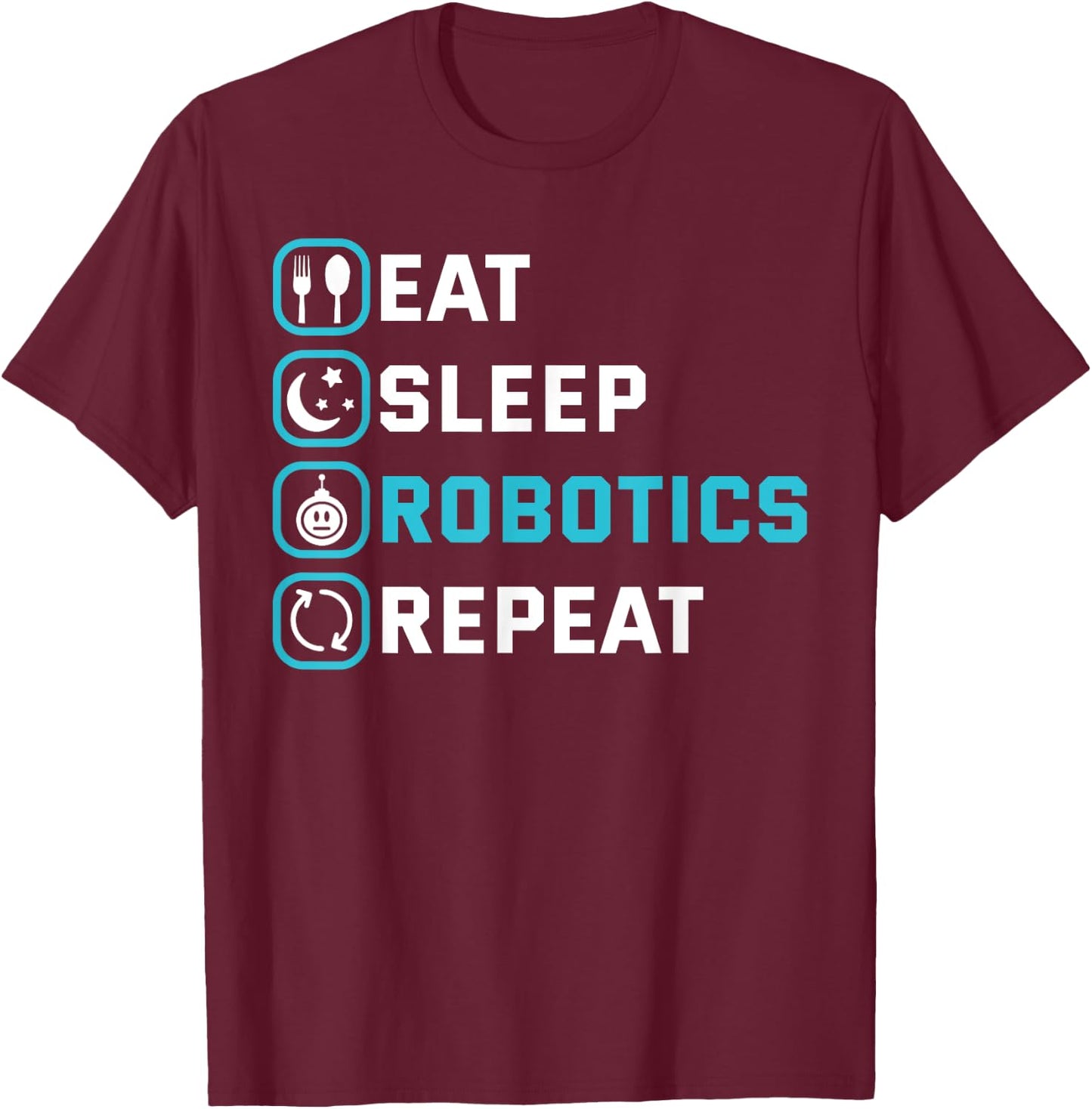 Eat Sleep Robotics Repeat Shirt Robots Engineer Cyborg Gift T-Shirt - T-Shirt | Maroon