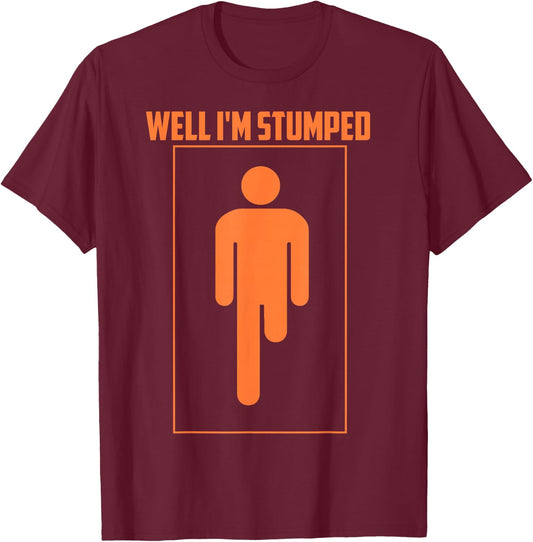 Well I'm Stumped Shirt | Cool Leg Amputation Funny Limb Gift T-Shirt - T-Shirt | Maroon