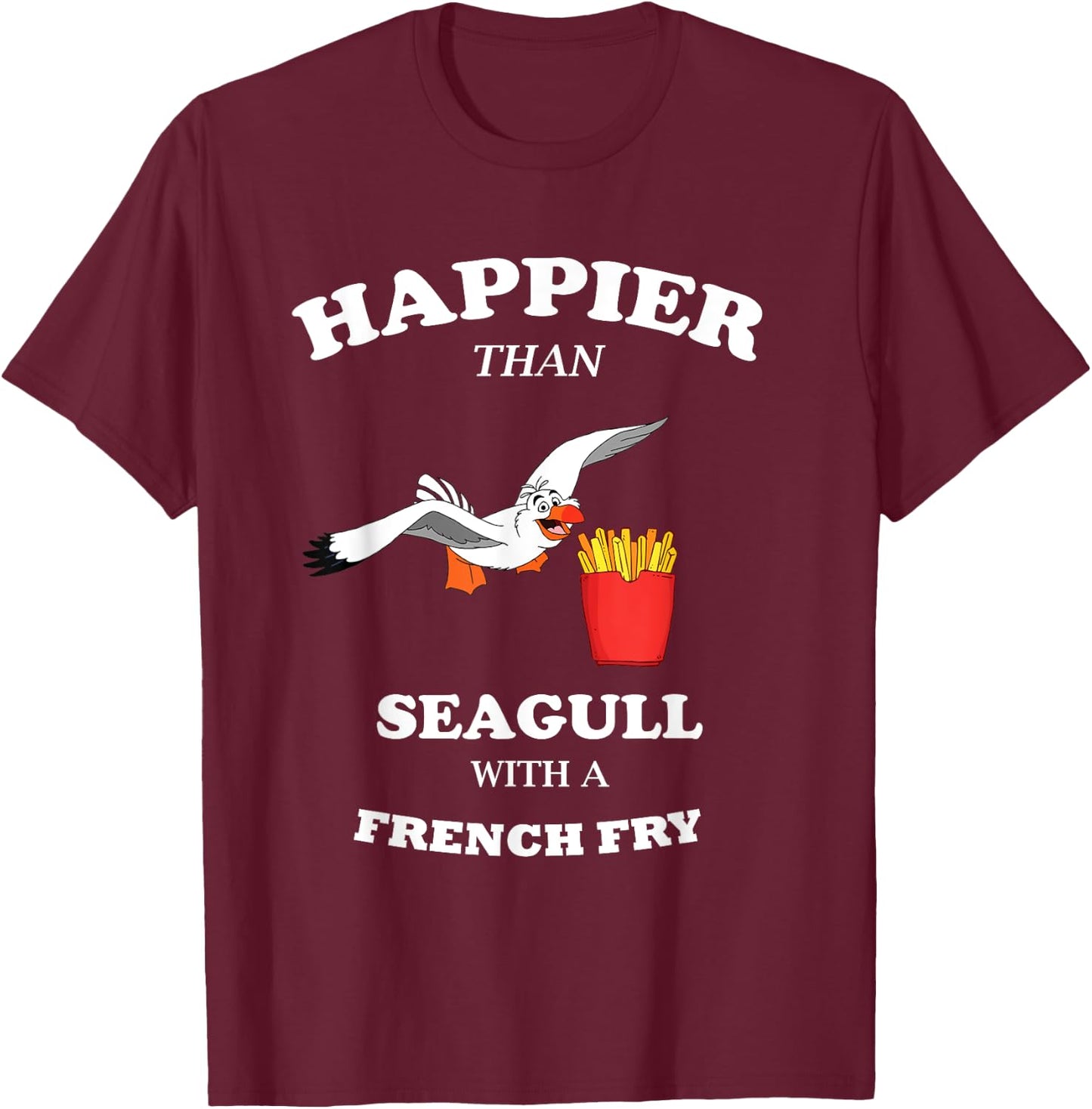 Happier Than a Seagull With a French Fry Funny Gift T-Shirt - T-Shirt | Maroon