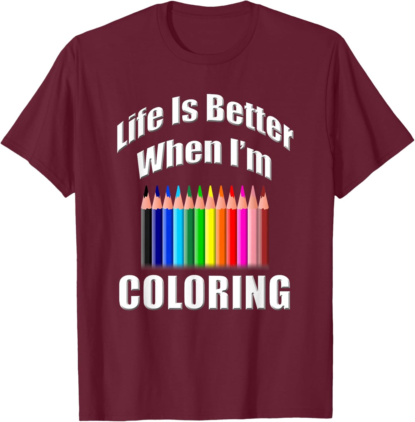 Life Is Better When I'm Coloring Adult Coloring Book T-Shirt - T-Shirt | Maroon