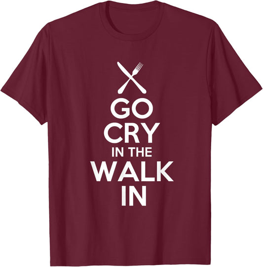 Go cry in the walk in T Shirt - Chef T Shirt Cooking T Shirt T-Shirt - T-Shirt | Maroon
