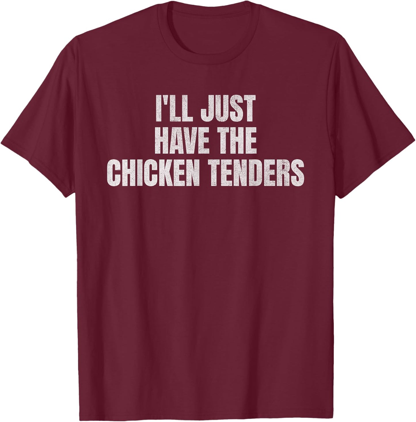 I'll Just Have The Chicken Tenders Funny Food Picky Eater T-Shirt - T-Shirt | Maroon