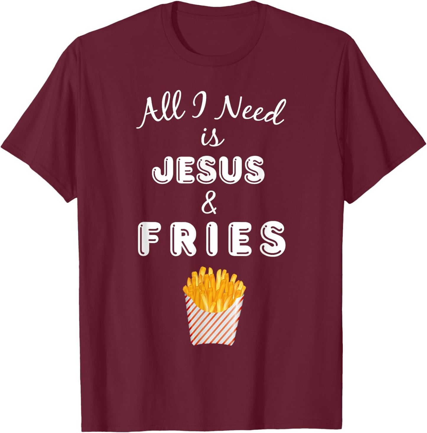 All I Need is Jesus & French Fries Christian Foodie T-Shirt - T-Shirt | Maroon