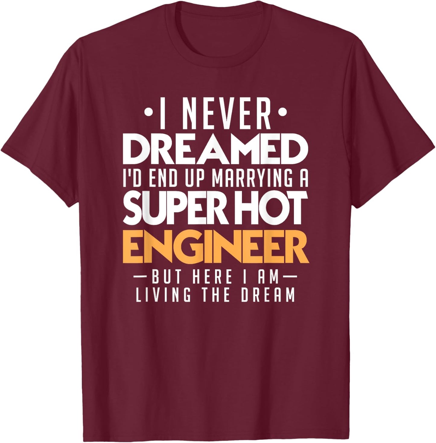I Never Dreamed Id End Up Marrying Super Hot Engineer T-Shirt - T-Shirt | Maroon