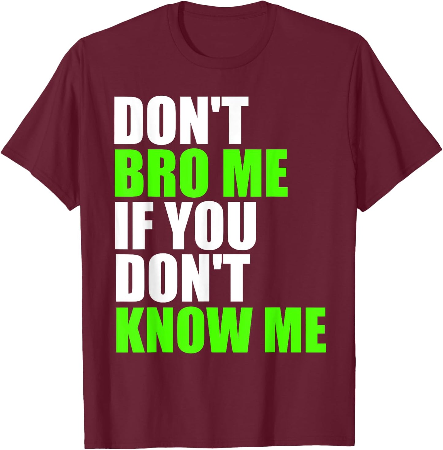 Don't Bro Me If You Don't Know Me T Shirt | Funny Saying T-Shirt - T-Shirt | Maroon