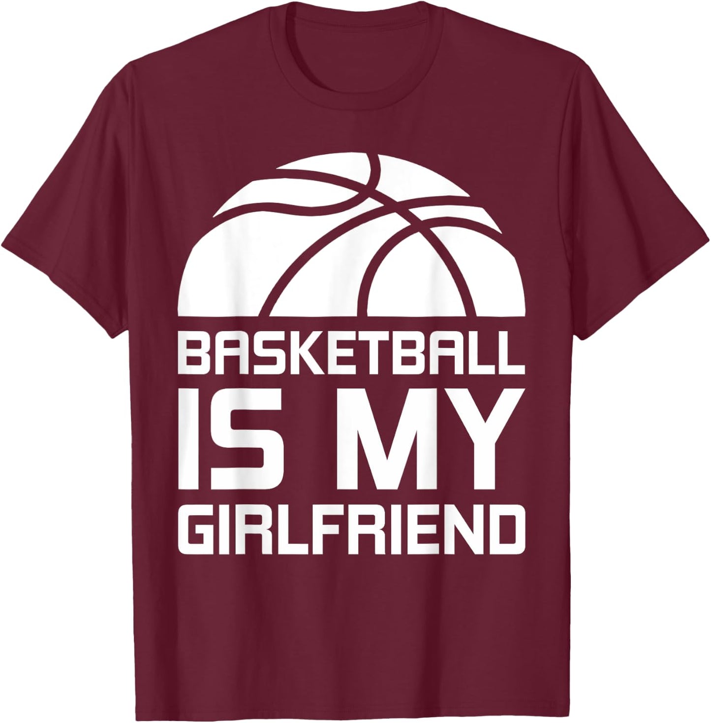 Basketball Is My Girlfriend Sport T-Shirt - T-Shirt | Maroon