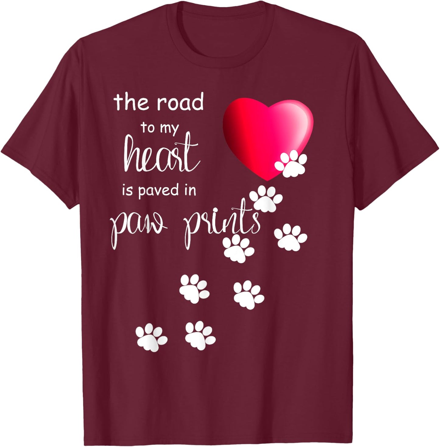 The Road to my Heart is Paved with Paw Prints. Dog shirt T-Shirt - T-Shirt | Maroon