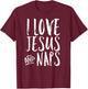 I Love Jesus And Naps Cheerful Christian Joy Funny Quote T-Shirt - T-Shirt | Maroon