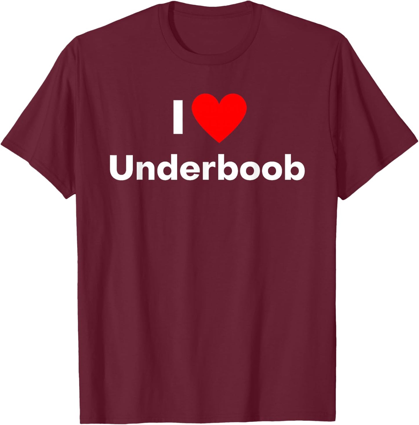 Fun Graphic-I Love Underboob T-Shirt - T-Shirt | Maroon