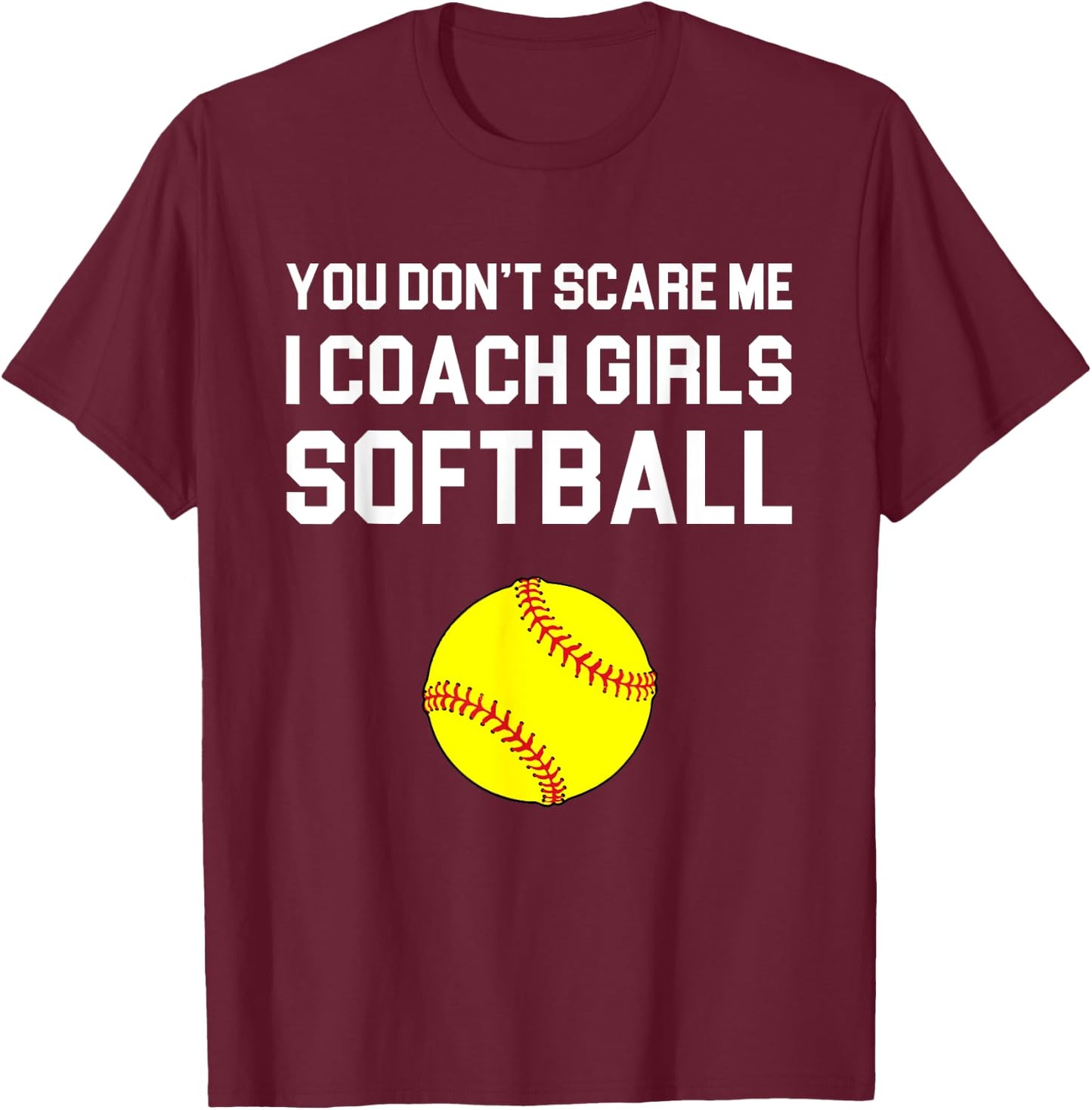 You Don't Scare Me I Coach Girls Softball Gift T-Shirt - T-Shirt | Maroon