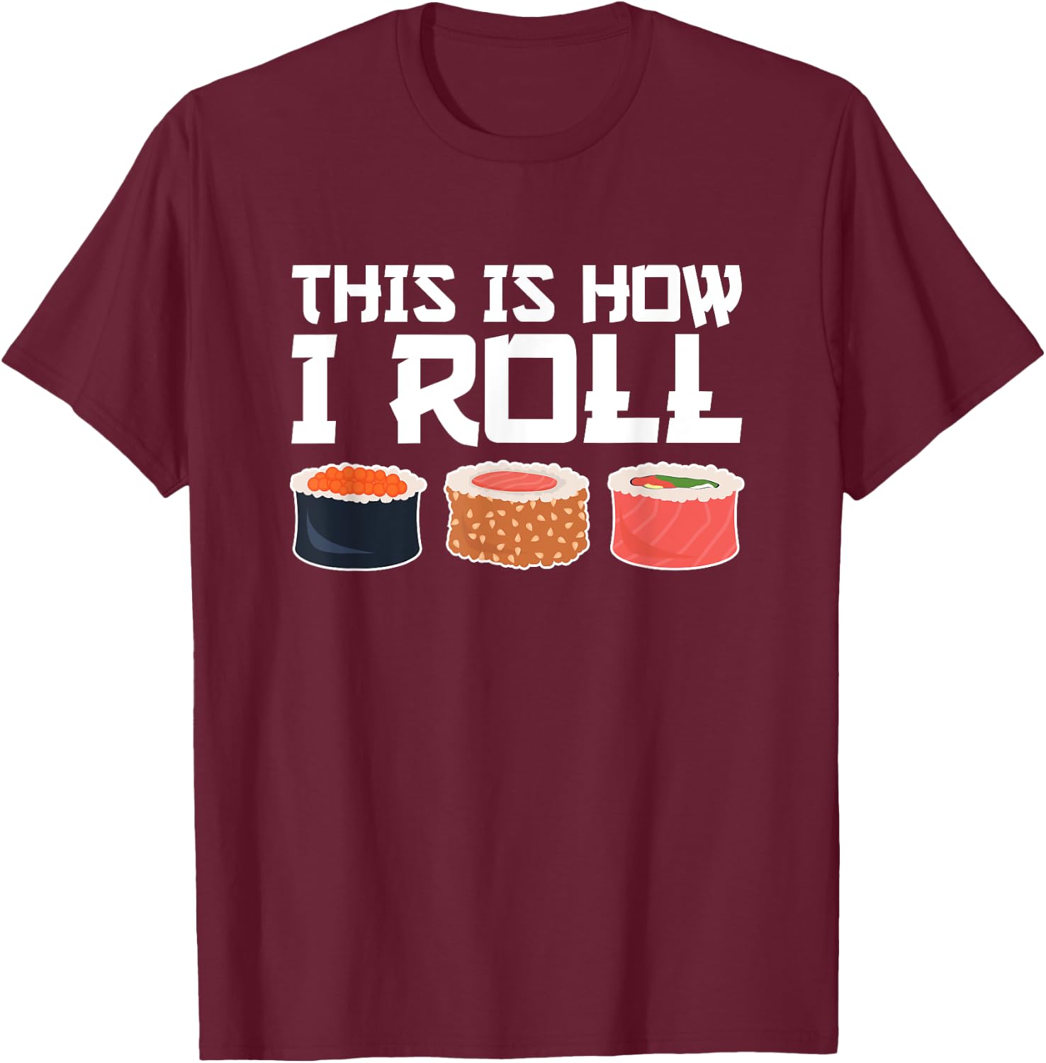 This Is How I Roll, Sushi, Funny Sushi Lover T-Shirt - T-Shirt | Maroon